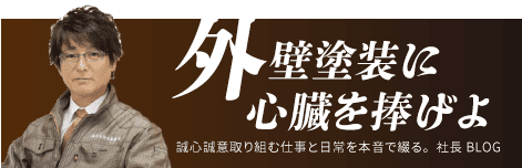 外壁塗装に心臓を捧げよ 社長ブログ